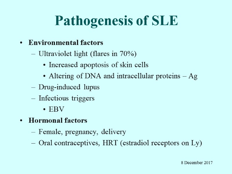 Pathogenesis of SLE Environmental factors Ultraviolet light (flares in 70%) Increased apoptosis of skin